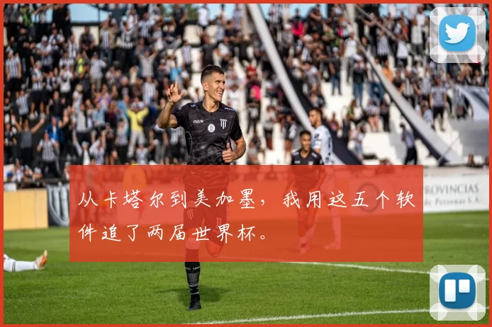 从卡塔尔到美加墨，我用这五个软件追了两届世界杯。