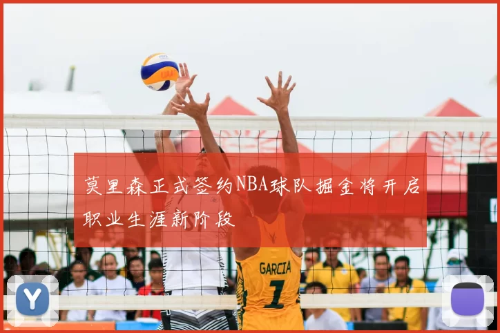 莫里森正式签约NBA球队掘金将开启职业生涯新阶段