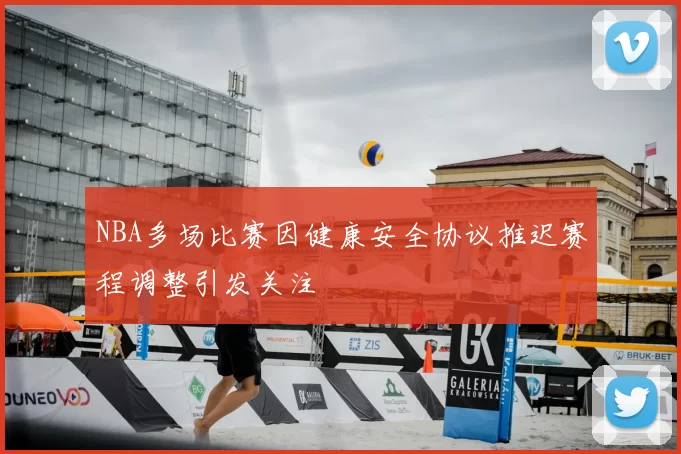 NBA多场比赛因健康安全协议推迟赛程调整引发关注
