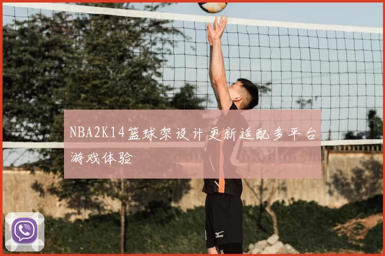 NBA2K14篮球架设计更新适配多平台游戏体验