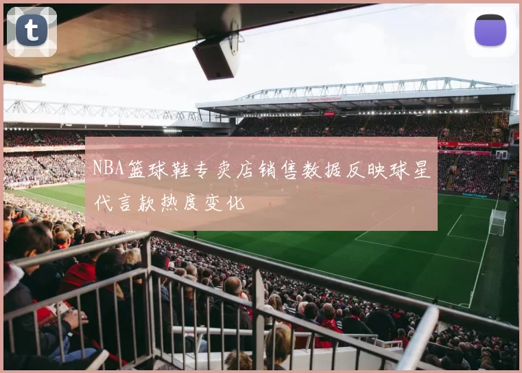 NBA篮球鞋专卖店销售数据反映球星代言款热度变化