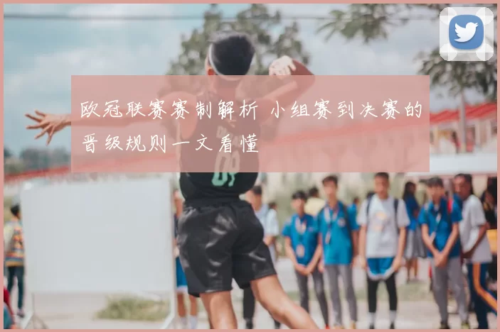 欧冠联赛赛制解析 小组赛到决赛的晋级规则一文看懂