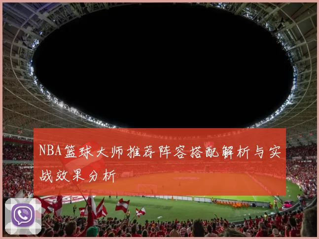 NBA篮球大师推荐阵容搭配解析与实战效果分析