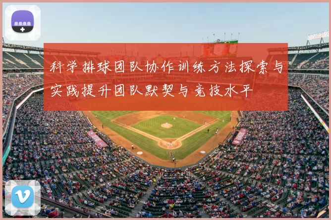 科学排球团队协作训练方法探索与实践提升团队默契与竞技水平