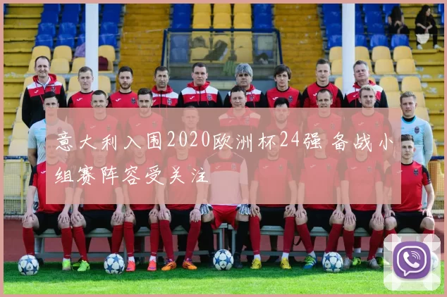 意大利入围2020欧洲杯24强 备战小组赛阵容受关注