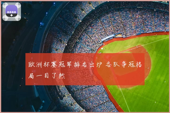 欧洲杯赛冠军排名出炉 各队争冠格局一目了然