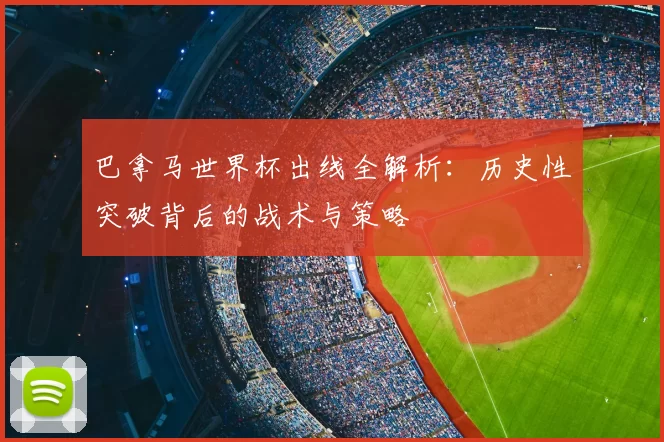 巴拿马世界杯出线全解析:历史性突破背后的战术与策略